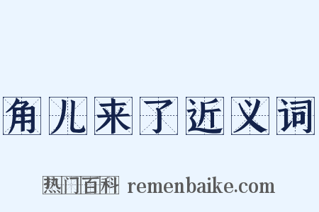 角儿来了近义词是什么意思的图片